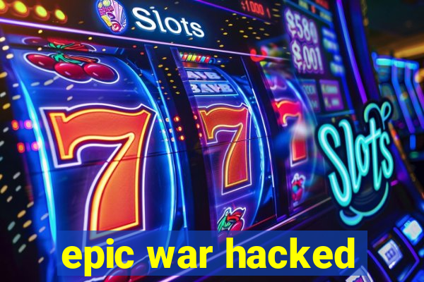 epic war hacked